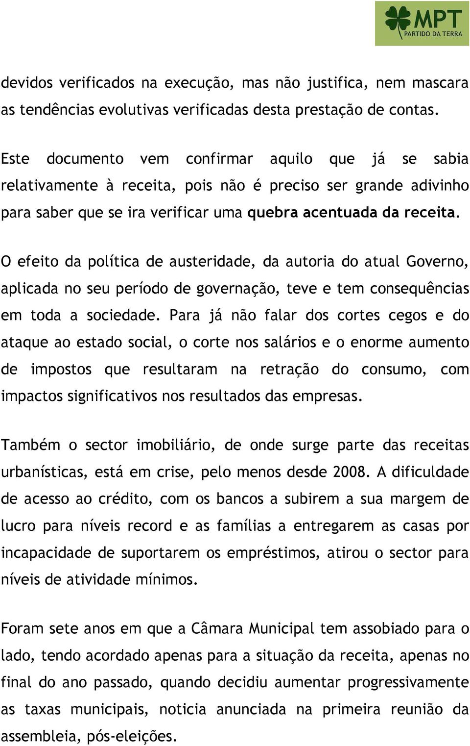 O efeito da política de austeridade, da autoria do atual Governo, aplicada no seu período de governação, teve e tem consequências em toda a sociedade.