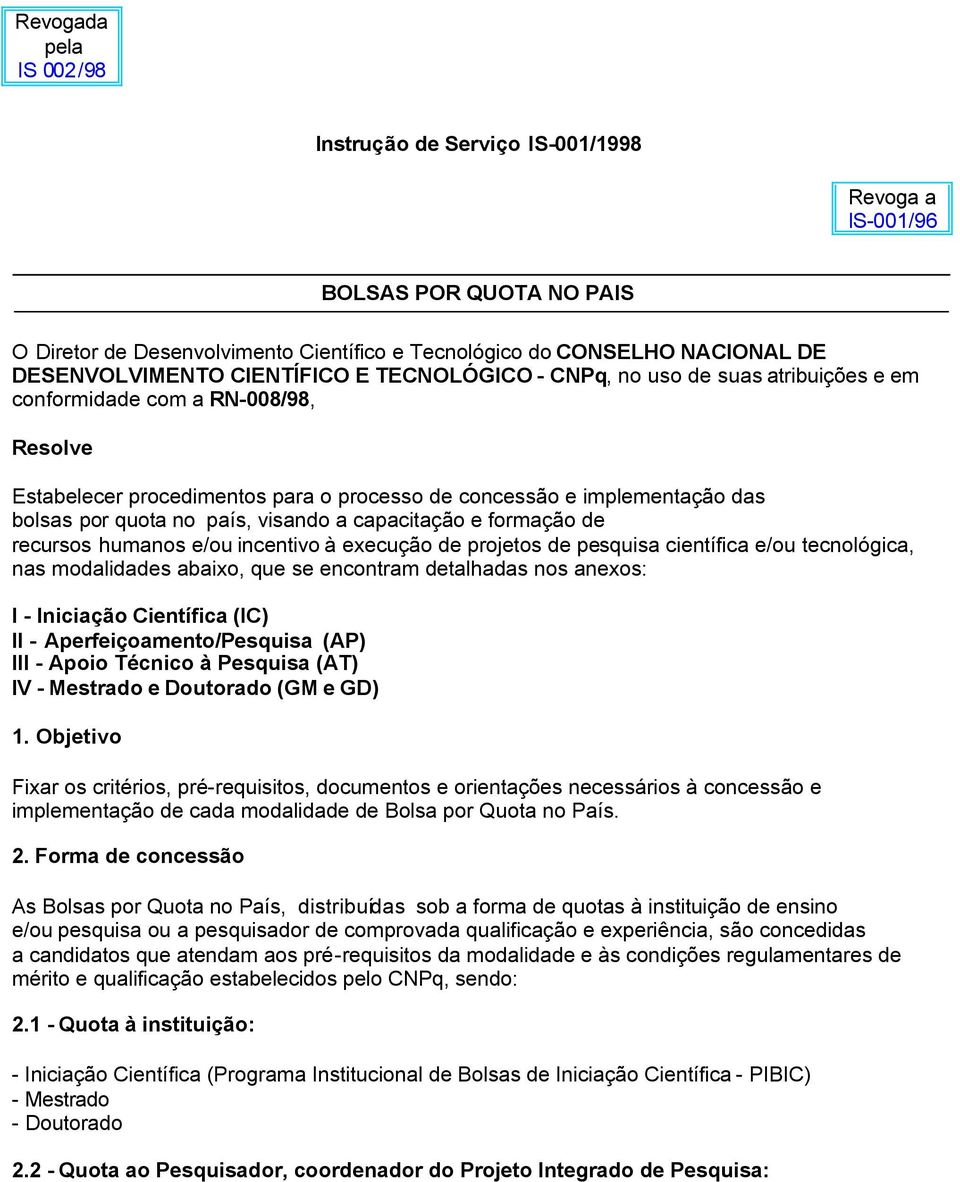 país, visando a capacitação e formação de recursos humanos e/ou incentivo à execução de projetos de pesquisa científica e/ou tecnológica, nas modalidades abaixo, que se encontram detalhadas nos