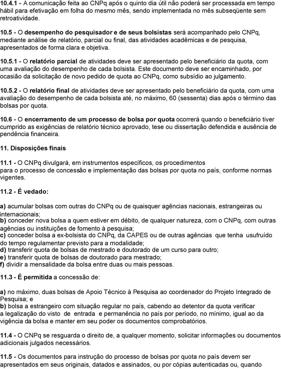 clara e objetiva. 10.5.1 - O relatório parcial de atividades deve ser apresentado pelo beneficiário da quota, com uma avaliação do desempenho de cada bolsista.