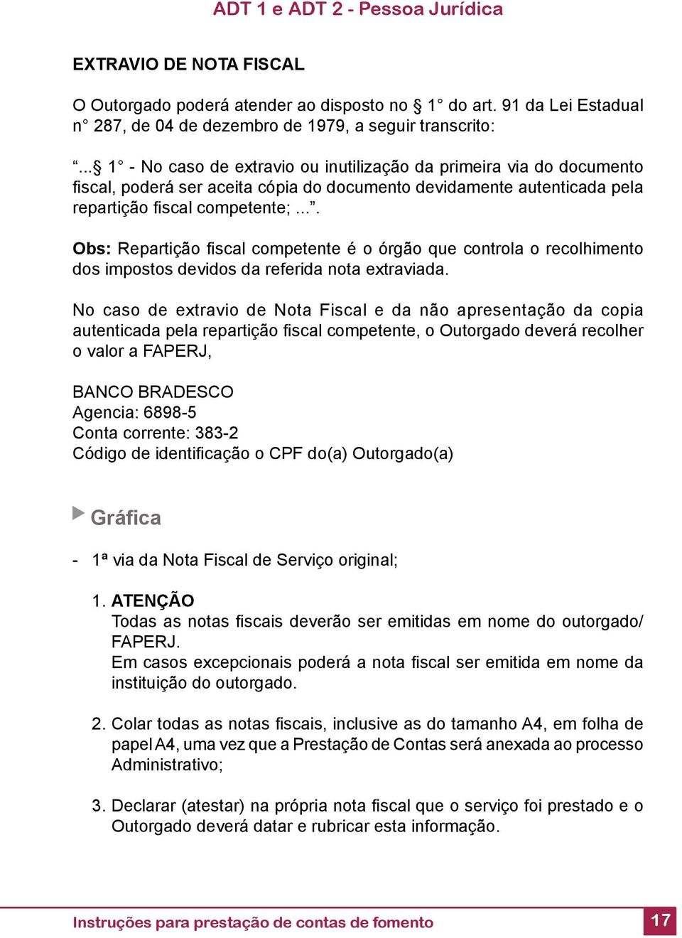 ... Obs: Repartição fi scal competente é o órgão que controla o recolhimento dos impostos devidos da referida nota extraviada.