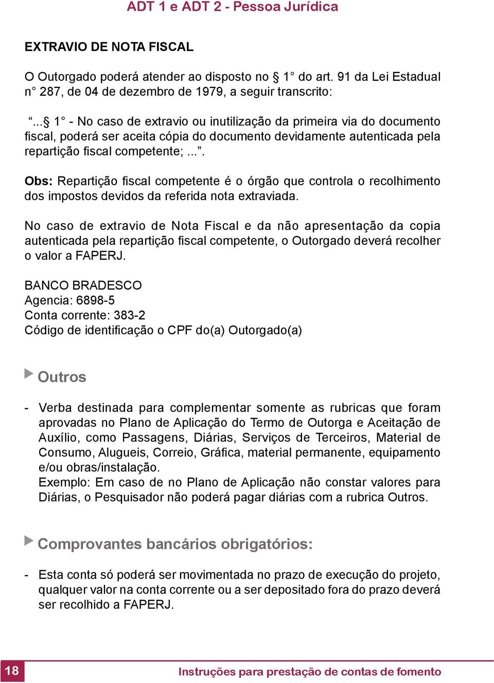 ... Obs: Repartição fi scal competente é o órgão que controla o recolhimento dos impostos devidos da referida nota extraviada.