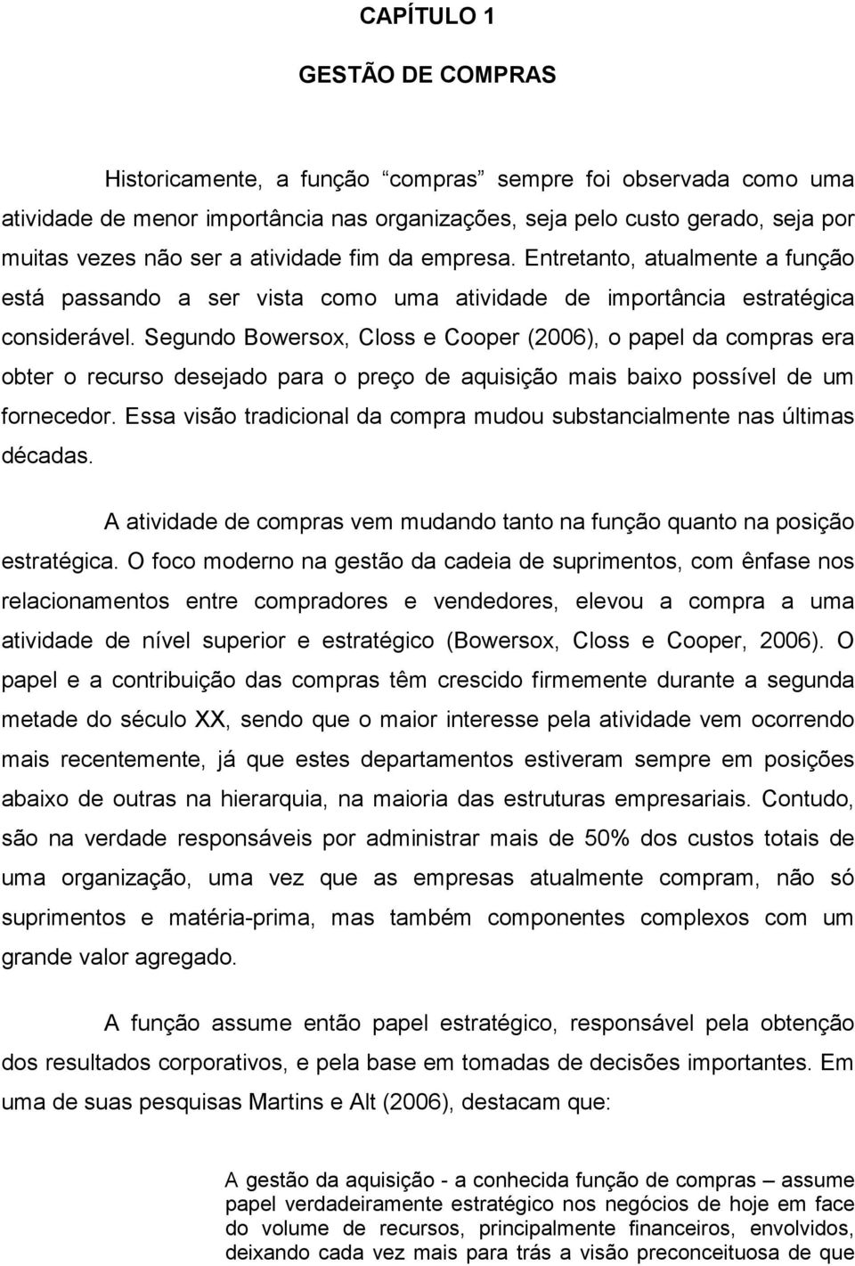 Segundo Bowersox, Closs e Cooper (2006), o papel da compras era obter o recurso desejado para o preço de aquisição mais baixo possível de um fornecedor.