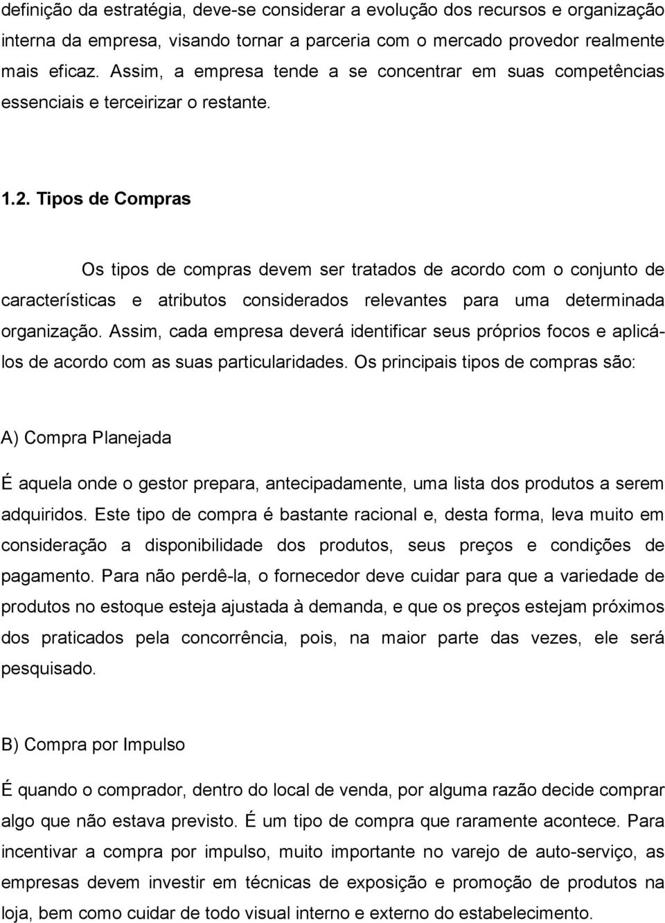 Tipos de Compras Os tipos de compras devem ser tratados de acordo com o conjunto de características e atributos considerados relevantes para uma determinada organização.