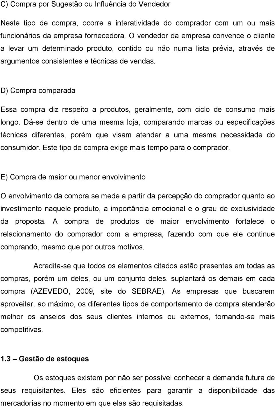 D) Compra comparada Essa compra diz respeito a produtos, geralmente, com ciclo de consumo mais longo.