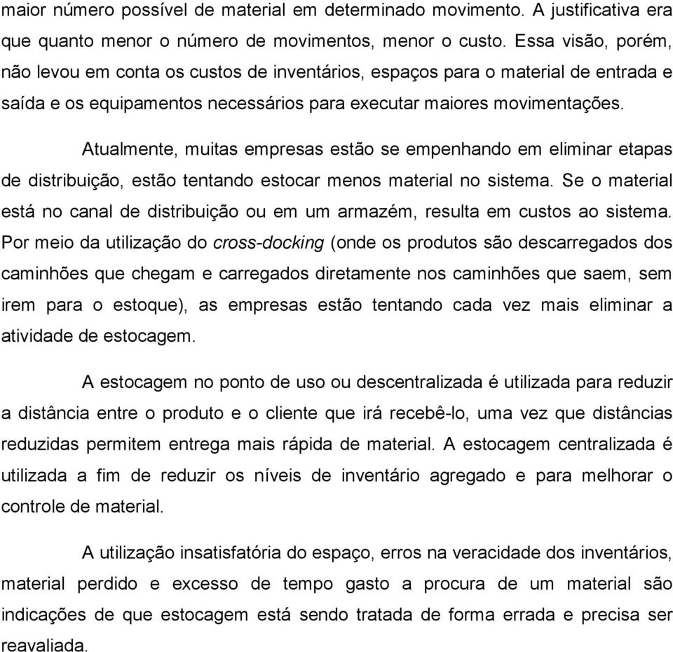 Atualmente, muitas empresas estão se empenhando em eliminar etapas de distribuição, estão tentando estocar menos material no sistema.