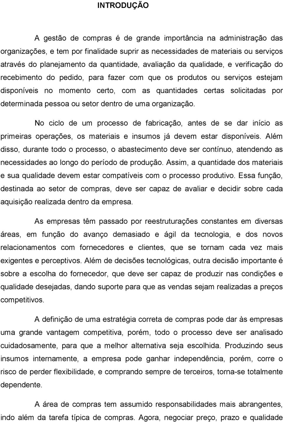 pessoa ou setor dentro de uma organização. No ciclo de um processo de fabricação, antes de se dar início as primeiras operações, os materiais e insumos já devem estar disponíveis.