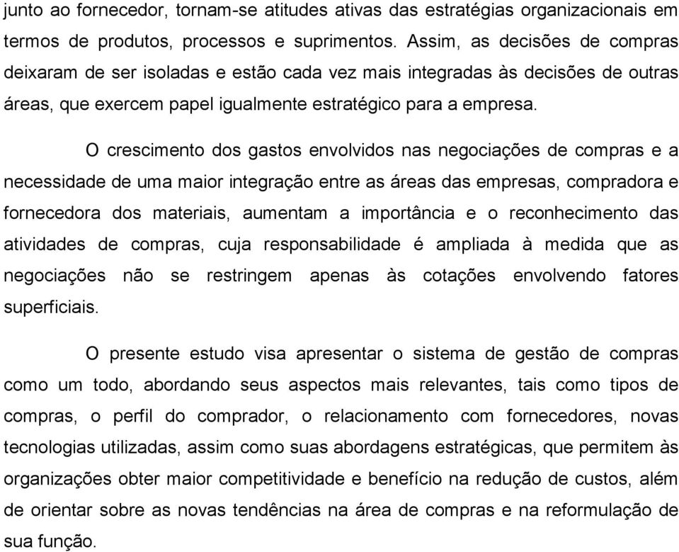 O crescimento dos gastos envolvidos nas negociações de compras e a necessidade de uma maior integração entre as áreas das empresas, compradora e fornecedora dos materiais, aumentam a importância e o