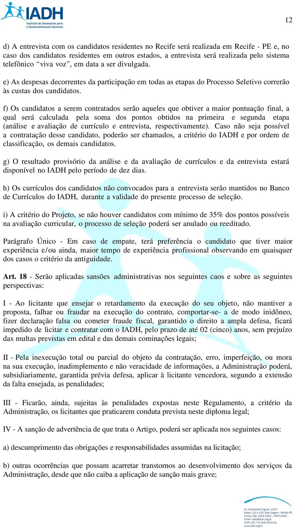 f) Os candidatos a serem contratados serão aqueles que obtiver a maior pontuação final, a qual será calculada pela soma dos pontos obtidos na primeira e segunda etapa (análise e avaliação de