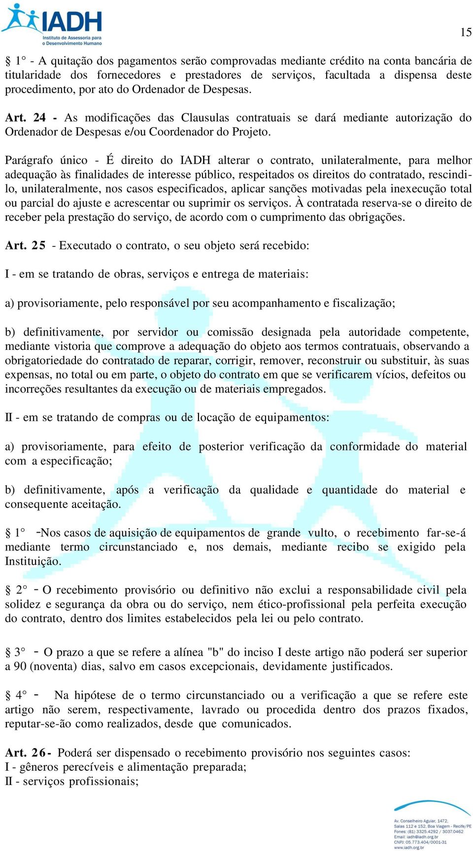 Parágrafo único - É direito do IADH alterar o contrato, unilateralmente, para melhor adequação às finalidades de interesse público, respeitados os direitos do contratado, rescindilo, unilateralmente,