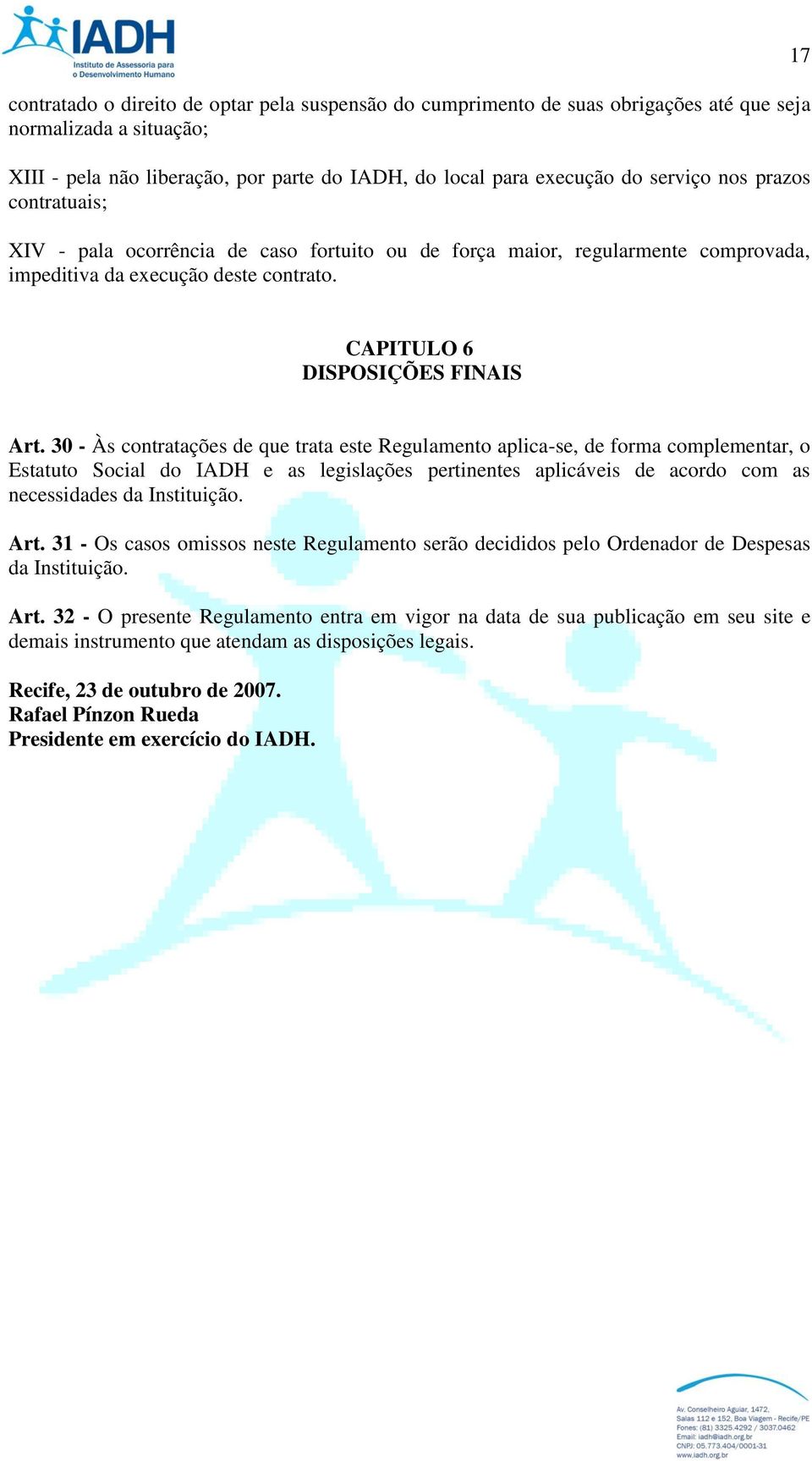 30 - Às contratações de que trata este Regulamento aplica-se, de forma complementar, o Estatuto Social do IADH e as legislações pertinentes aplicáveis de acordo com as necessidades da Instituição.