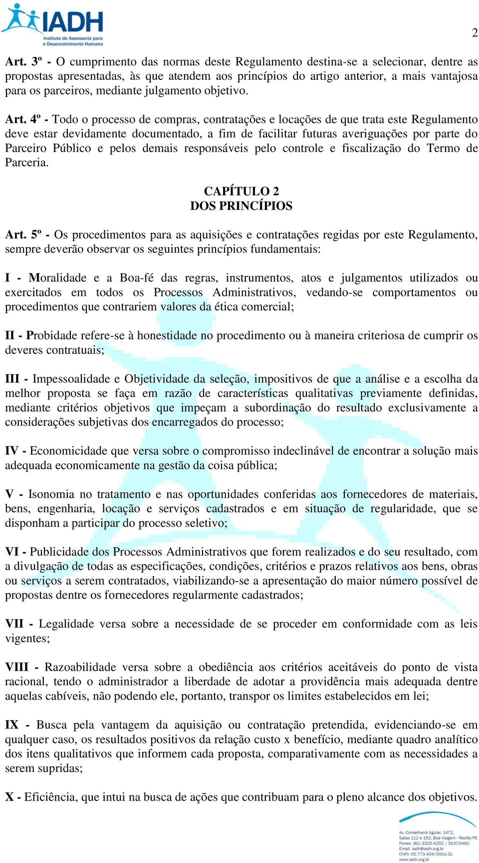 4º - Todo o processo de compras, contratações e locações de que trata este Regulamento deve estar devidamente documentado, a fim de facilitar futuras averiguações por parte do Parceiro Público e