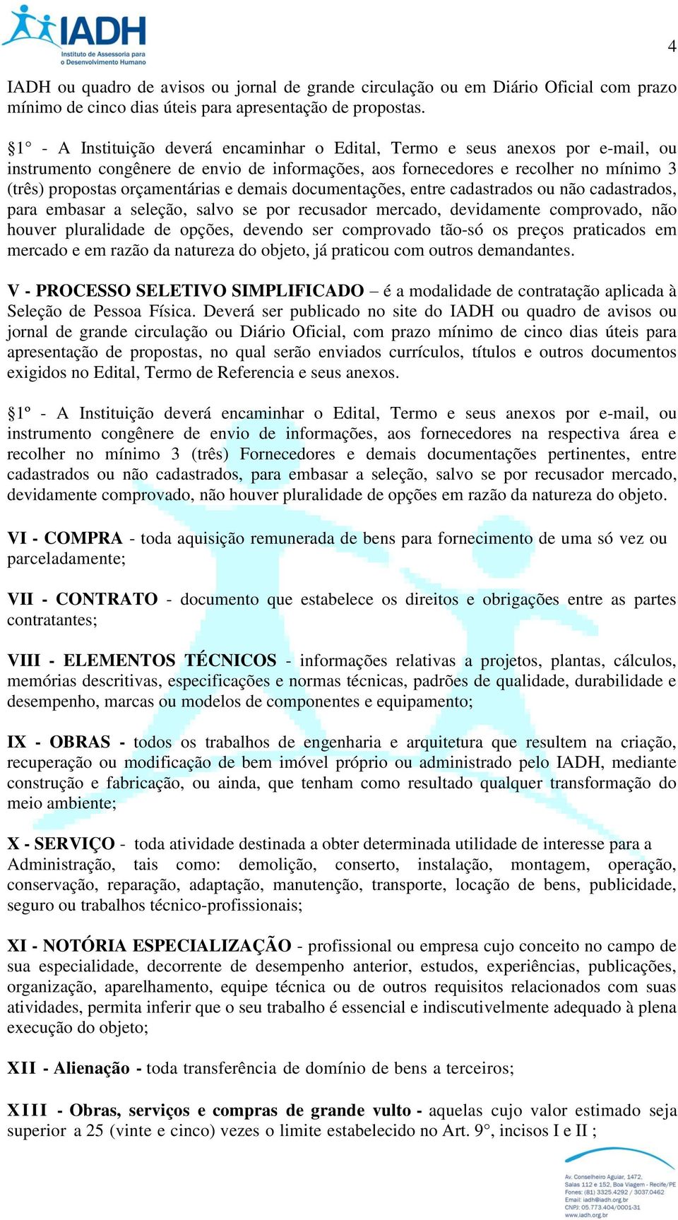 e demais documentações, entre cadastrados ou não cadastrados, para embasar a seleção, salvo se por recusador mercado, devidamente comprovado, não houver pluralidade de opções, devendo ser comprovado