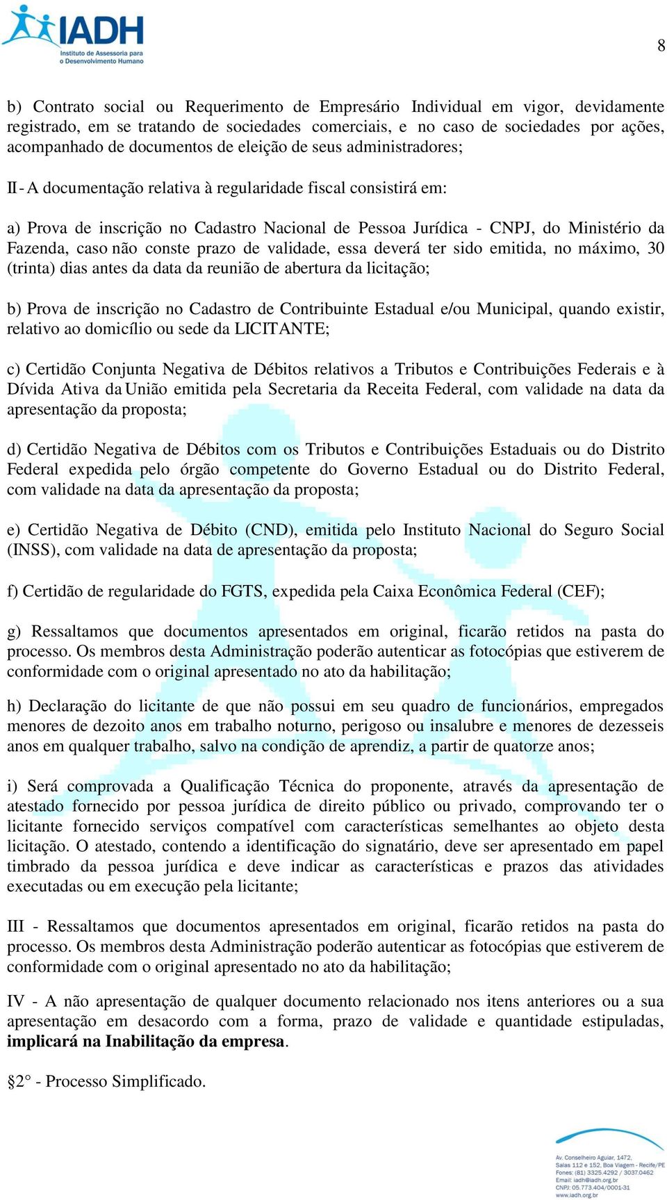 caso não conste prazo de validade, essa deverá ter sido emitida, no máximo, 30 (trinta) dias antes da data da reunião de abertura da licitação; b) Prova de inscrição no Cadastro de Contribuinte