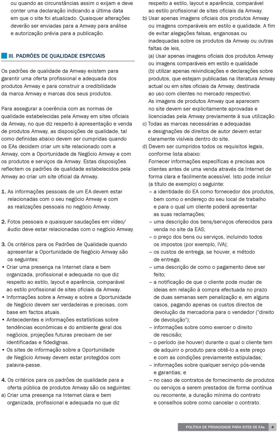 PADRÕES DE QUALIDADE ESPECIAIS Os padrões de qualidade da Amway existem para garantir uma oferta profissional e adequada dos produtos Amway e para construir a credibilidade da marca Amway e marcas