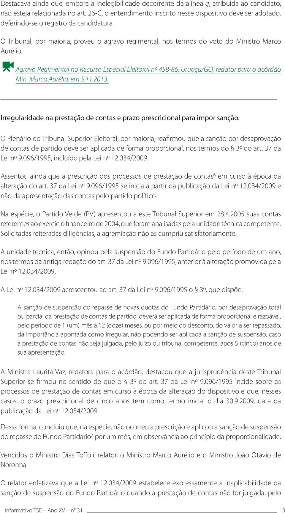 O Tribunal, por maioria, proveu o agravo regimental, nos termos do voto do Ministro Marco Aurélio. Agravo Regimental no Recurso Especial Eleitoral nº 458-86, Uruaçu/GO, redator para o acórdão Min.