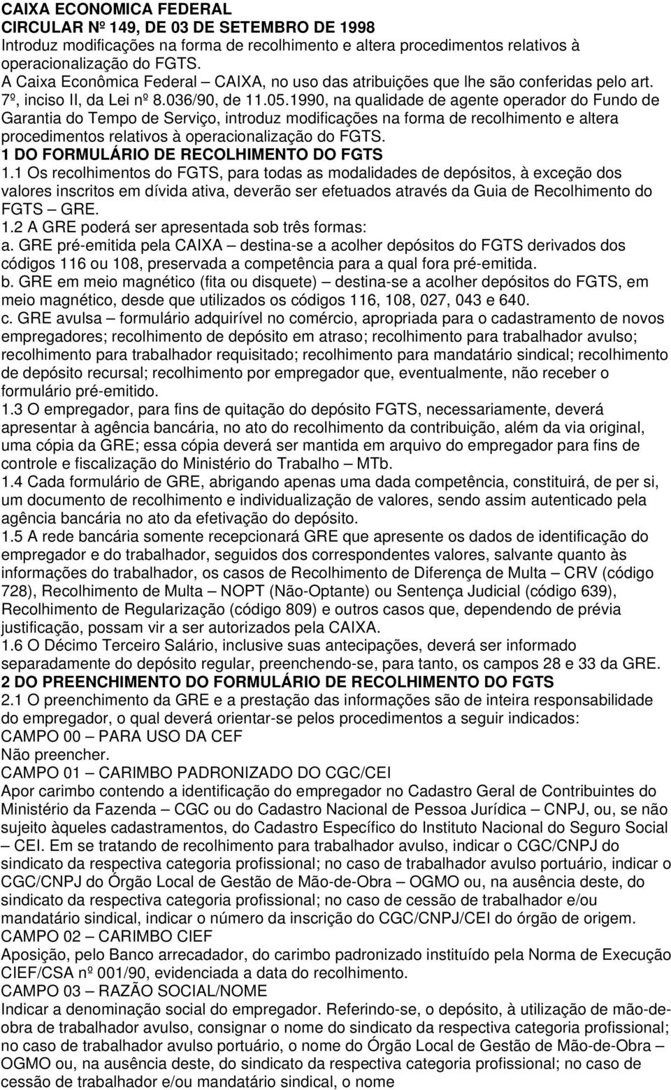 1990, na qualidade de agente operador do Fundo de Garantia do Tempo de Serviço, introduz modificações na forma de recolhimento e altera procedimentos relativos à operacionalização do FGTS.