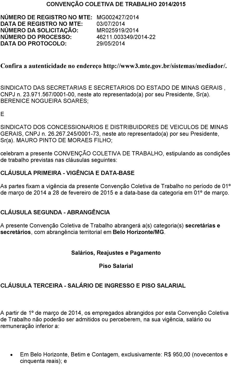 23.971.567/0001-00, neste ato representado(a) por seu Presidente, Sr(a). BERENICE NOGUEIRA SOARES; E SINDICATO DOS CONCESSIONARIOS E DISTRIBUIDORES DE VEICULOS DE MINAS GERAIS, CNPJ n. 26.267.