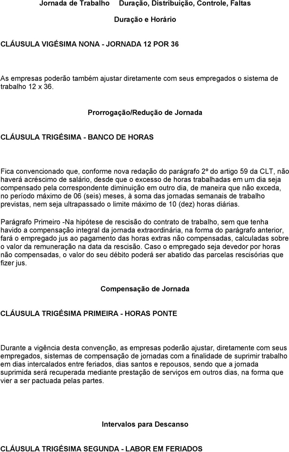 Prorrogação/Redução de Jornada CLÁUSULA TRIGÉSIMA - BANCO DE HORAS Fica convencionado que, conforme nova redação do parágrafo 2º do artigo 59 da CLT, não haverá acréscimo de salário, desde que o