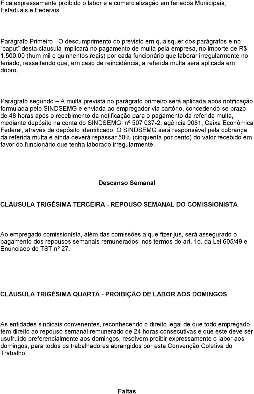 500,00 (hum mil e quinhentos reais) por cada funcionário que laborar irregularmente no feriado, ressaltando que, em caso de reincidência, a referida multa será aplicada em dobro.