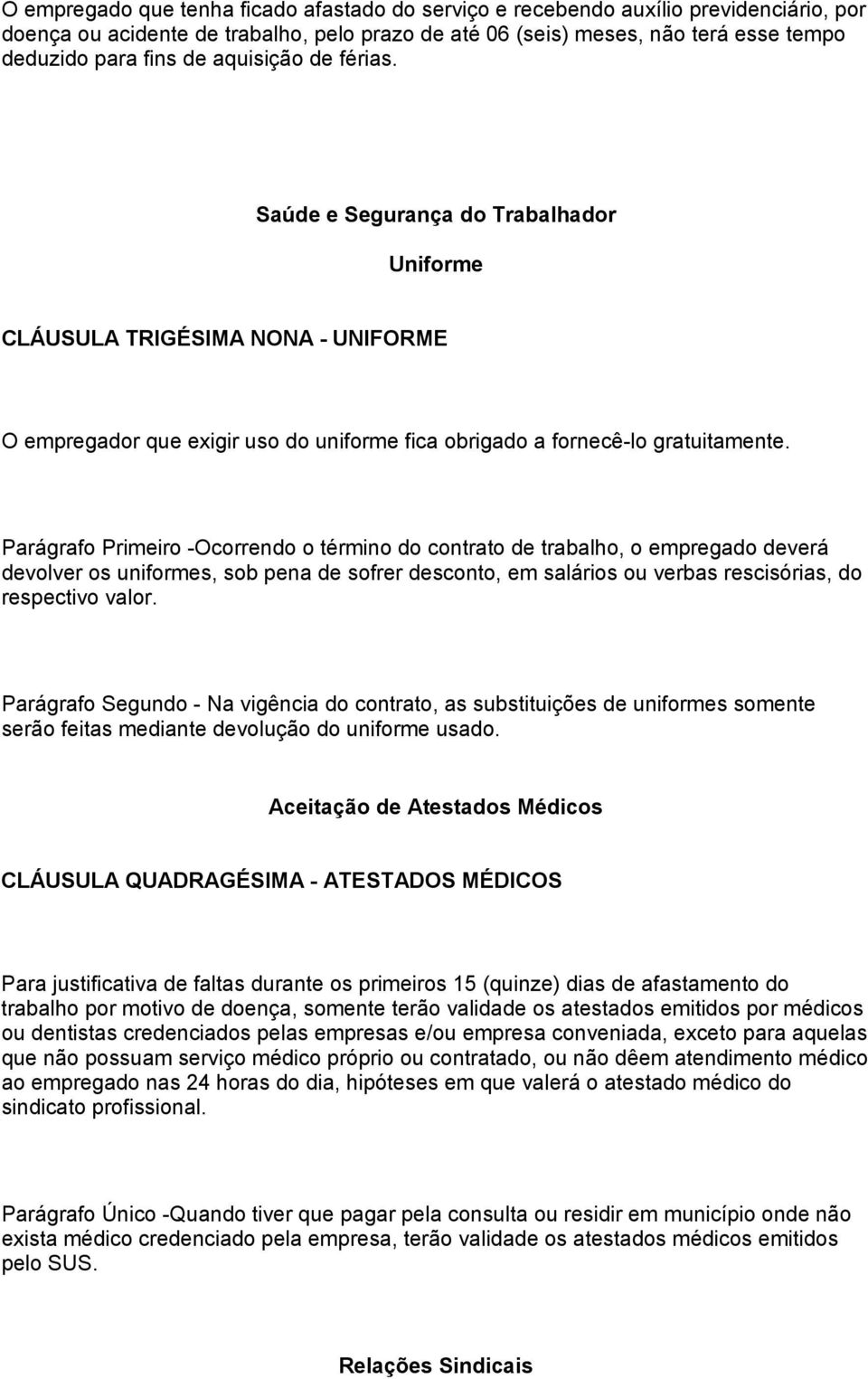 Parágrafo Primeiro -Ocorrendo o término do contrato de trabalho, o empregado deverá devolver os uniformes, sob pena de sofrer desconto, em salários ou verbas rescisórias, do respectivo valor.