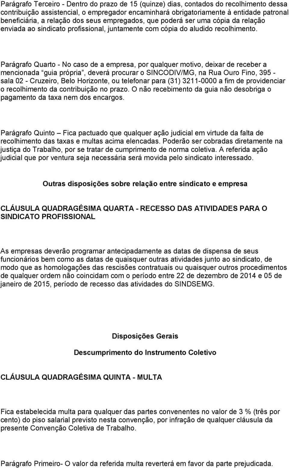 Parágrafo Quarto - No caso de a empresa, por qualquer motivo, deixar de receber a mencionada guia própria, deverá procurar o SINCODIV/MG, na Rua Ouro Fino, 395 - sala 02 - Cruzeiro, Belo Horizonte,