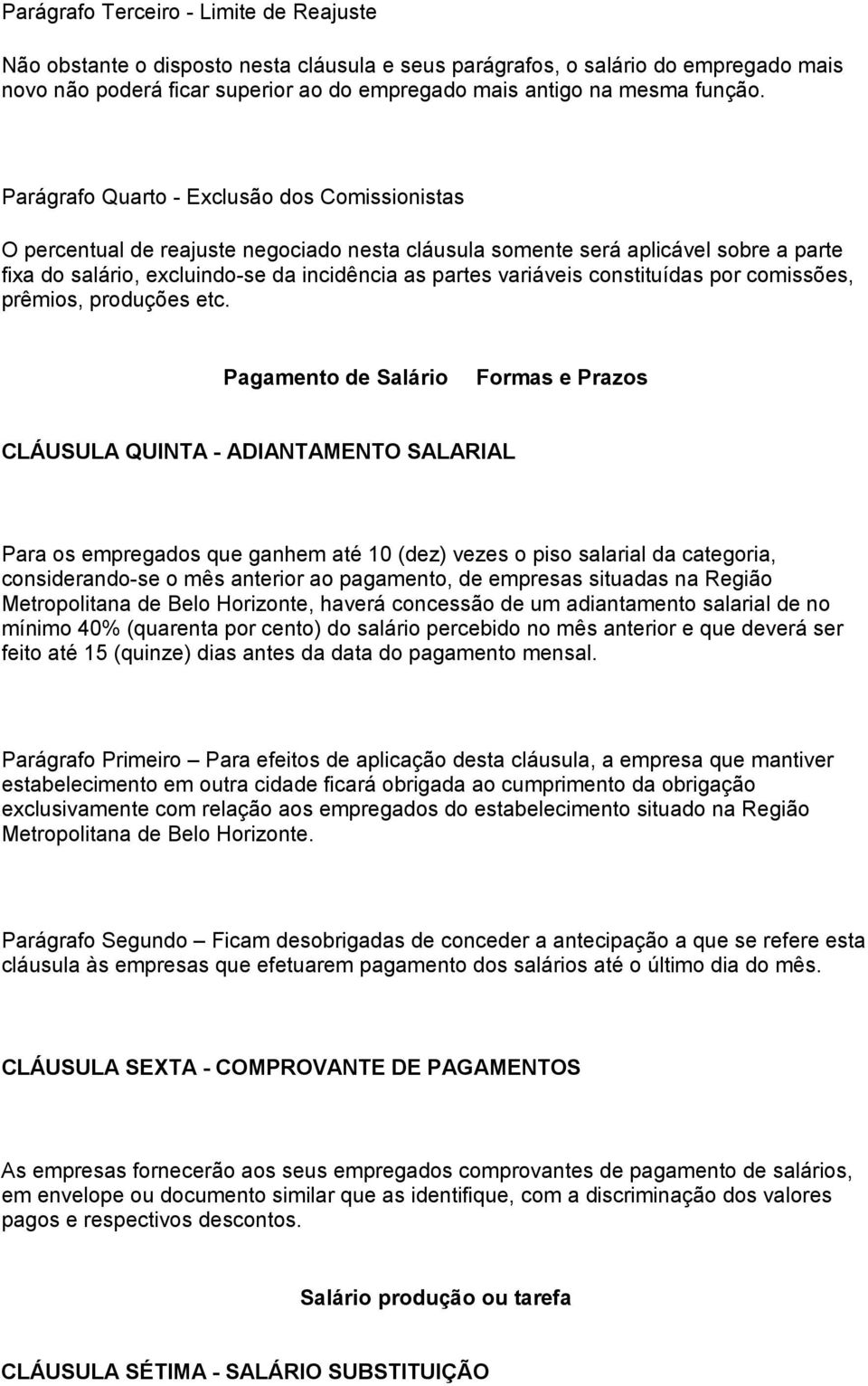 Parágrafo Quarto - Exclusão dos Comissionistas O percentual de reajuste negociado nesta cláusula somente será aplicável sobre a parte fixa do salário, excluindo-se da incidência as partes variáveis