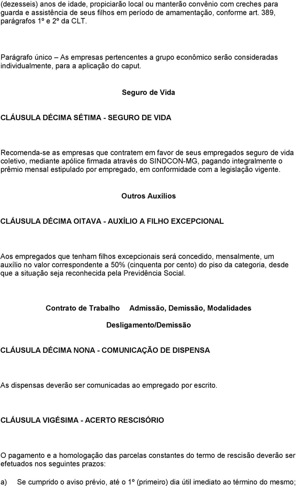 Seguro de Vida CLÁUSULA DÉCIMA SÉTIMA - SEGURO DE VIDA Recomenda-se as empresas que contratem em favor de seus empregados seguro de vida coletivo, mediante apólice firmada através do SINDCON-MG,