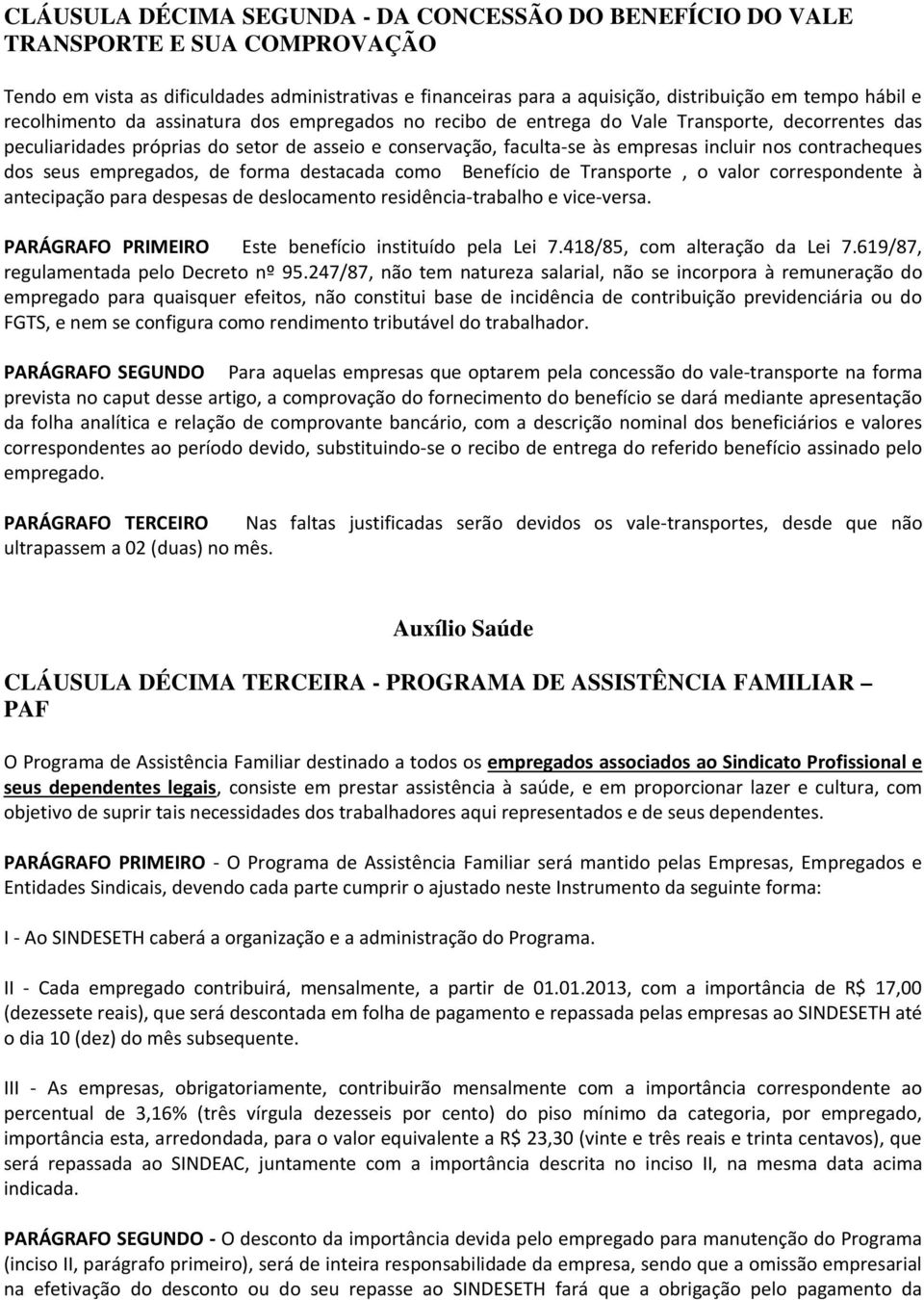 contracheques dos seus empregados, de forma destacada como Benefício de Transporte, o valor correspondente à antecipação para despesas de deslocamento residência-trabalho e vice-versa.