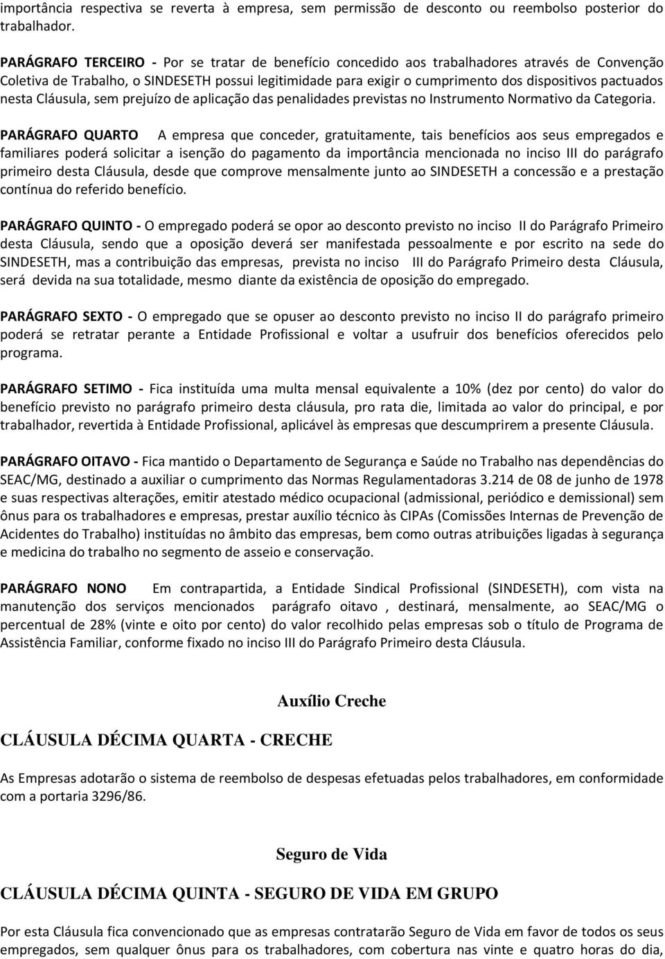 pactuados nesta Cláusula, sem prejuízo de aplicação das penalidades previstas no Instrumento Normativo da Categoria.