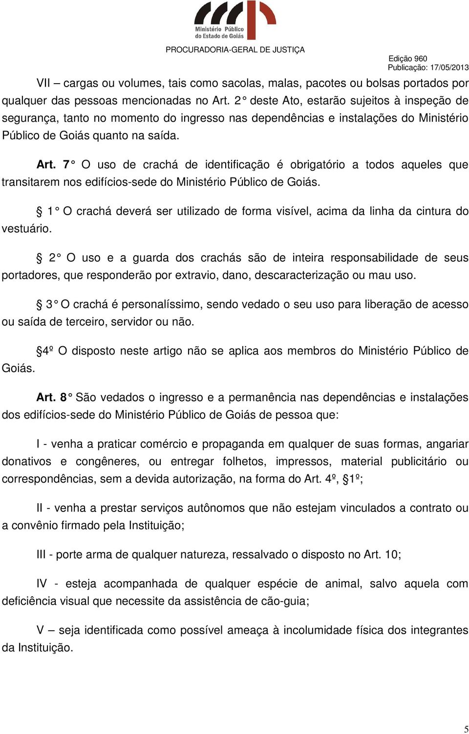 7 O uso de crachá de identificação é obrigatório a todos aqueles que transitarem nos edifícios-sede do Ministério Público de Goiás.