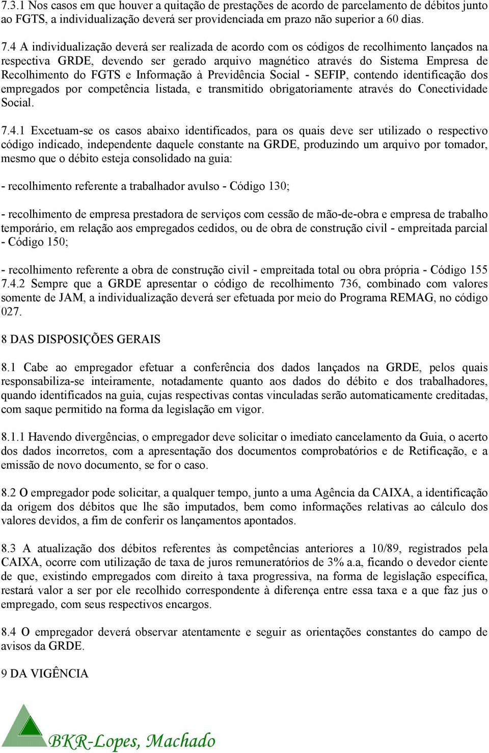 e Informação à Previdência Social - SEFIP, contendo identificação dos empregados por competência listada, e transmitido obrigatoriamente através do Conectividade Social. 7.4.