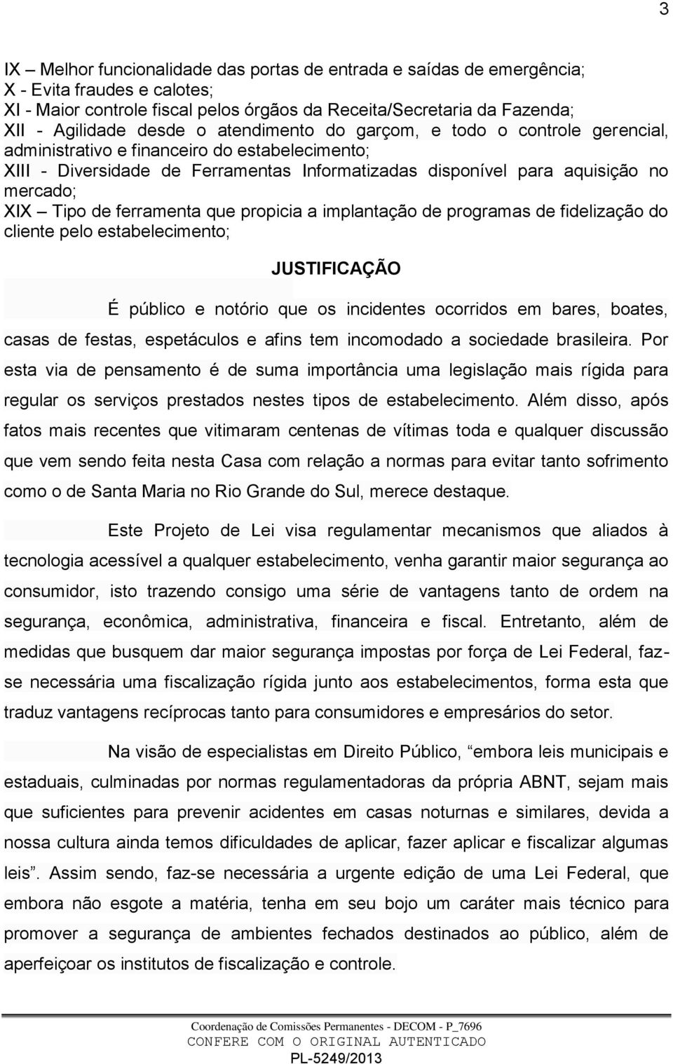 ferramenta que propicia a implantação de programas de fidelização do cliente pelo estabelecimento; JUSTIFICAÇÃO É público e notório que os incidentes ocorridos em bares, boates, casas de festas,