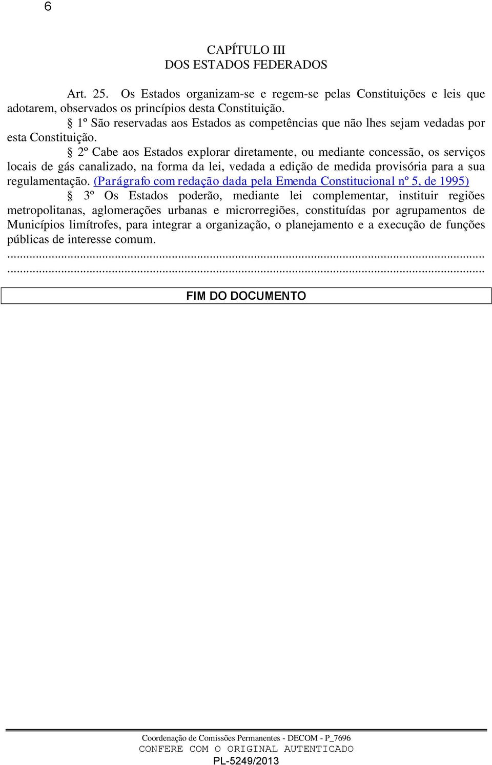 2º Cabe aos Estados explorar diretamente, ou mediante concessão, os serviços locais de gás canalizado, na forma da lei, vedada a edição de medida provisória para a sua regulamentação.