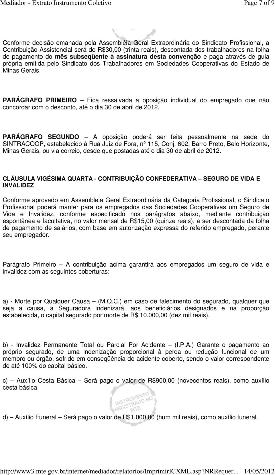 PARÁGRAFO PRIMEIRO Fica ressalvada a oposição individual do empregado que não concordar com o desconto, até o dia 30 de abril de 2012.