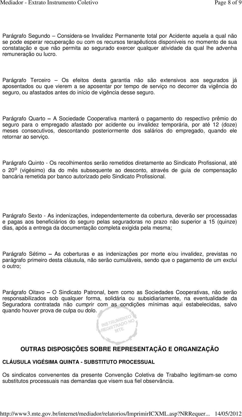 Parágrafo Terceiro Os efeitos desta garantia não são extensivos aos segurados já aposentados ou que vierem a se aposentar por tempo de serviço no decorrer da vigência do seguro, ou afastados antes do