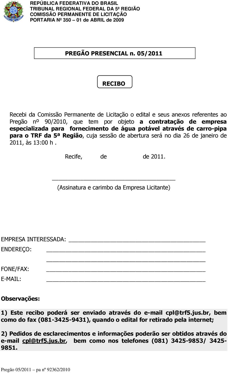 potável através de carro-pipa para o TRF da 5ª Região, cuja sessão de abertura será no dia 26 de janeiro de 2011, às 13:00 h. Recife, de de 2011.