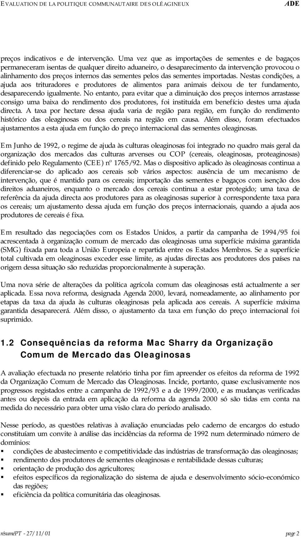 das sementes importadas. Nestas condições, a ajuda aos trituradores e produtores de alimentos para animais deixou de ter fundamento, desaparecendo igualmente.