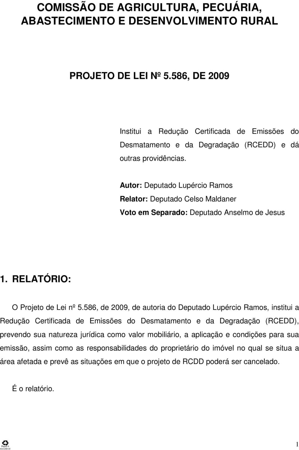 Autor: Deputado Lupércio Ramos Relator: Deputado Celso Maldaner Voto em Separado: Deputado Anselmo de Jesus 1. RELATÓRIO: O Projeto de Lei nº 5.