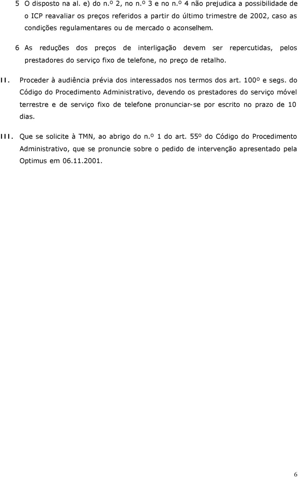 6 As reduções dos preços de interligação devem ser repercutidas, pelos prestadores do serviço fixo de telefone, no preço de retalho. II.