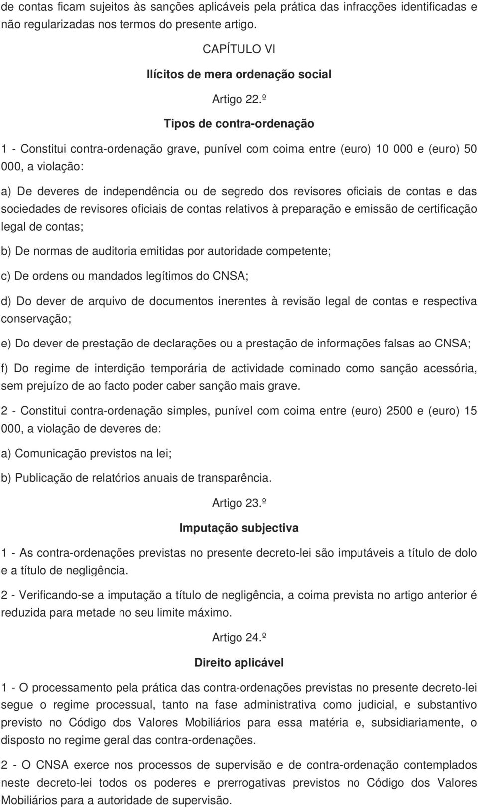 oficiais de contas e das sociedades de revisores oficiais de contas relativos à preparação e emissão de certificação legal de contas; b) De normas de auditoria emitidas por autoridade competente; c)