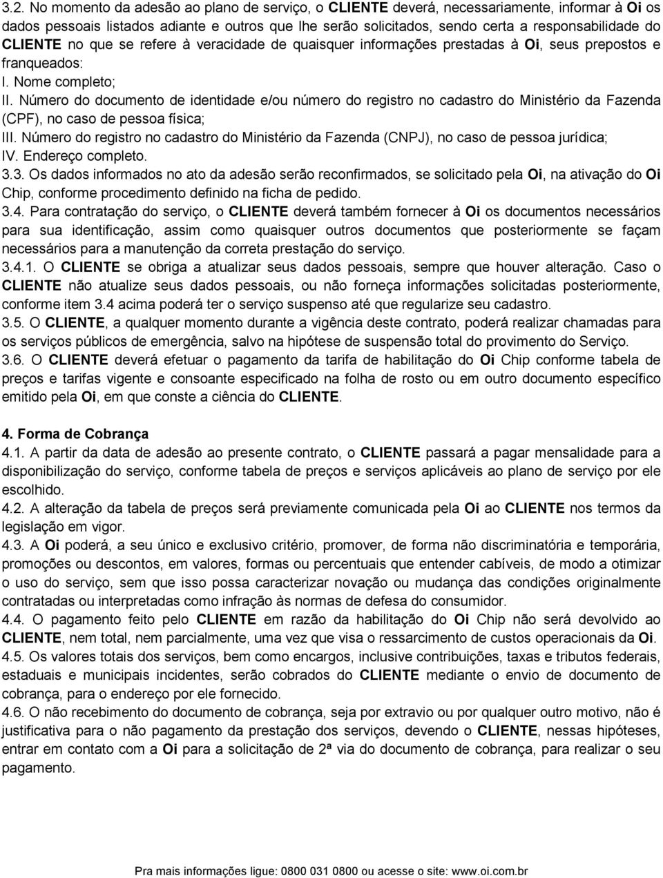 Número do documento de identidade e/ou número do registro no cadastro do Ministério da Fazenda (CPF), no caso de pessoa física; III.