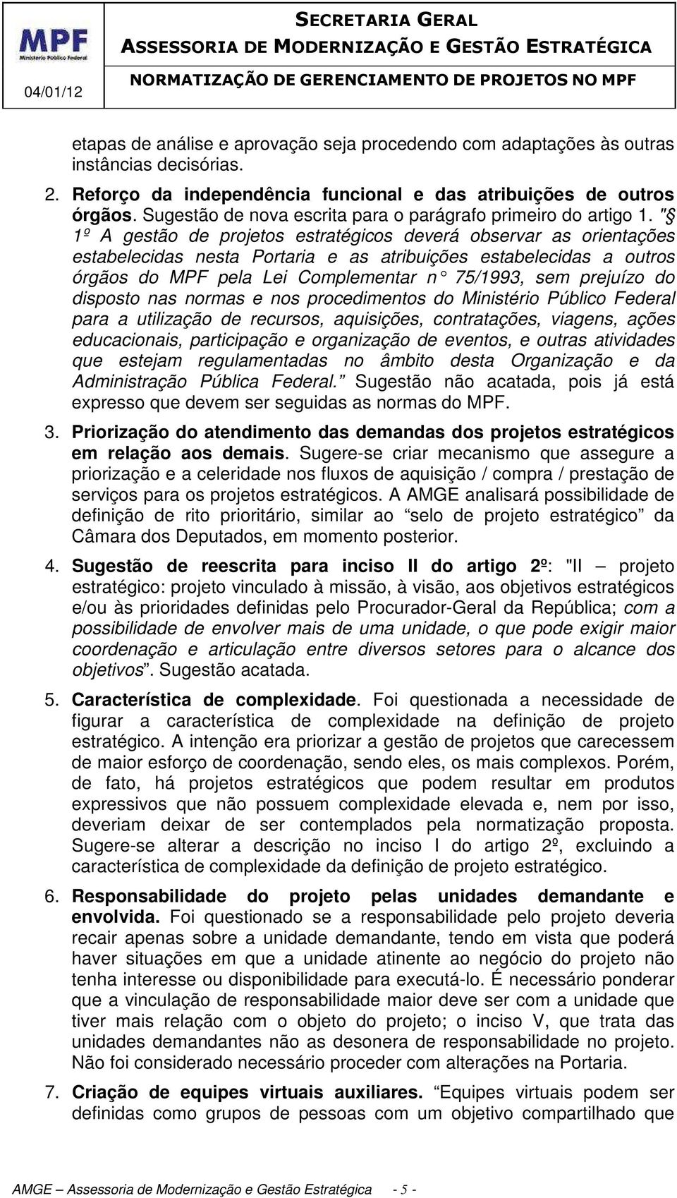 " 1º A gestão de projetos estratégicos deverá observar as orientações estabelecidas nesta Portaria e as atribuições estabelecidas a outros órgãos do MPF pela Lei Complementar n 75/1993, sem prejuízo