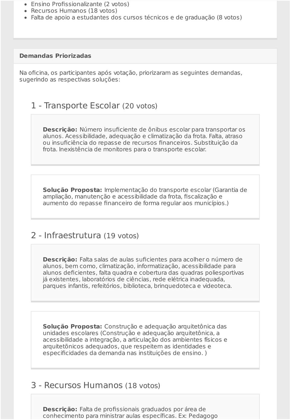 Acessibilidade, adequação e climatização da frota. Falta, atraso ou insuficiência do repasse de recursos financeiros. Substituição da frota. Inexistência de monitores para o transporte escolar.