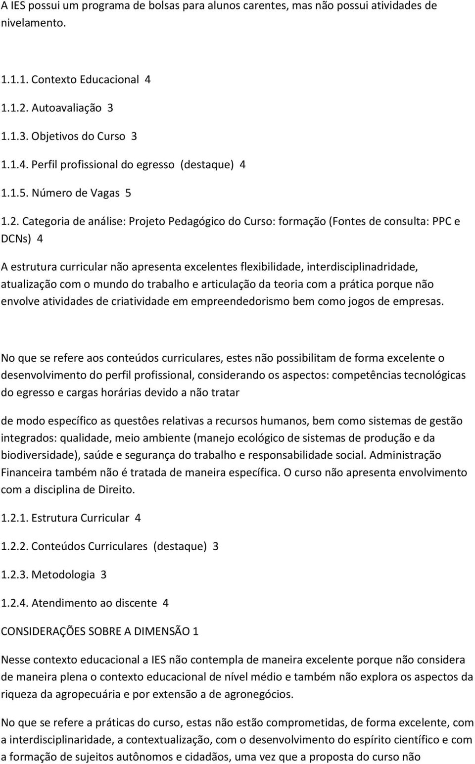 Categoria de análise: Projeto Pedagógico do Curso: formação (Fontes de consulta: PPC e DCNs) 4 A estrutura curricular não apresenta excelentes flexibilidade, interdisciplinadridade, atualização com o