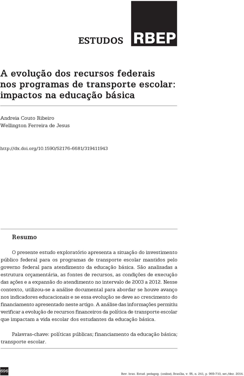 atendimento da educação básica. São analisadas a estrutura orçamentária, as fontes de recursos, as condições de execução das ações e a expansão do atendimento no intervalo de 2003 a 2012.