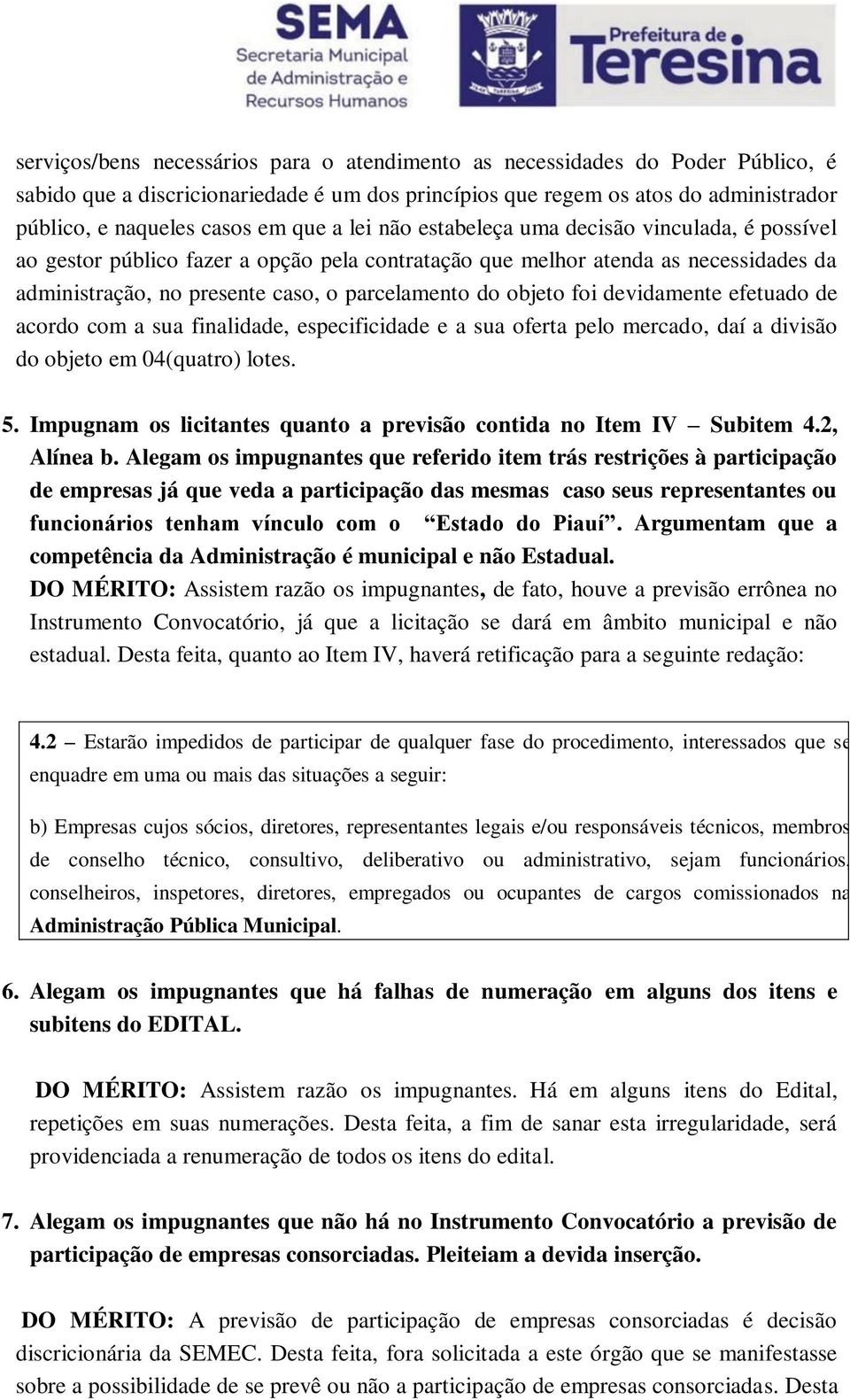 objeto foi devidamente efetuado de acordo com a sua finalidade, especificidade e a sua oferta pelo mercado, daí a divisão do objeto em 04(quatro) lotes. 5.