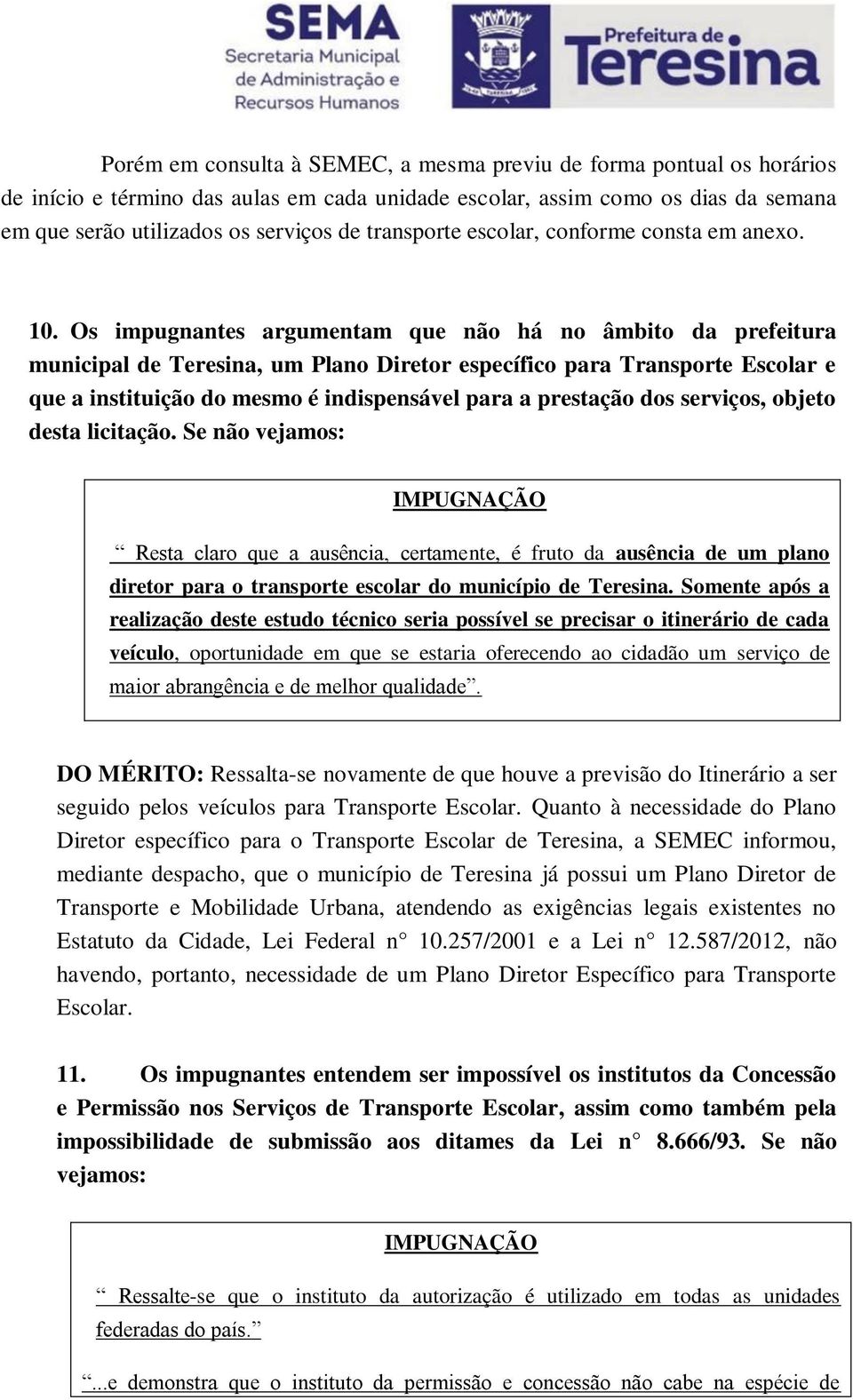 Os impugnantes argumentam que não há no âmbito da prefeitura municipal de Teresina, um Plano Diretor específico para Transporte Escolar e que a instituição do mesmo é indispensável para a prestação