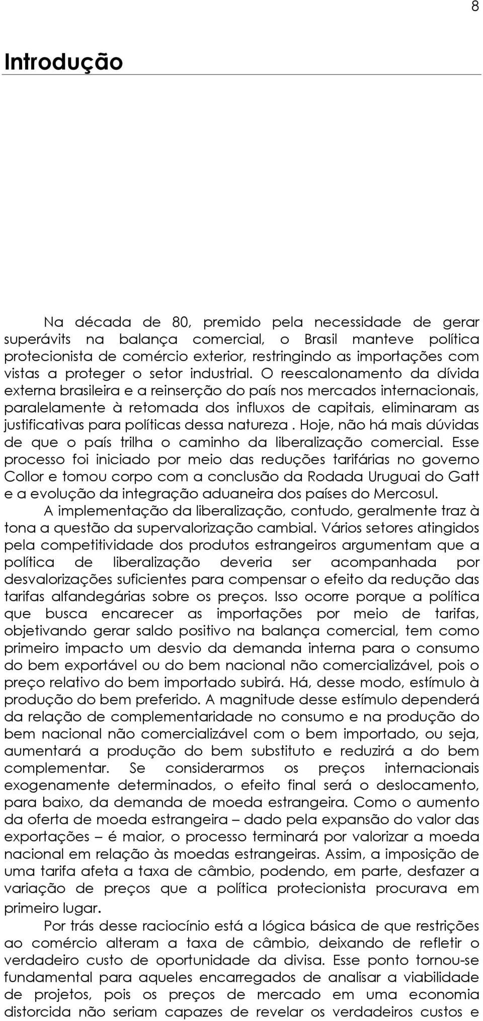 O reescalonaento da dívida eterna brasileira e a reinserção do país nos ercados internacionais, paralelaente à retoada dos influos de capitais, eliinara as justificativas para políticas dessa