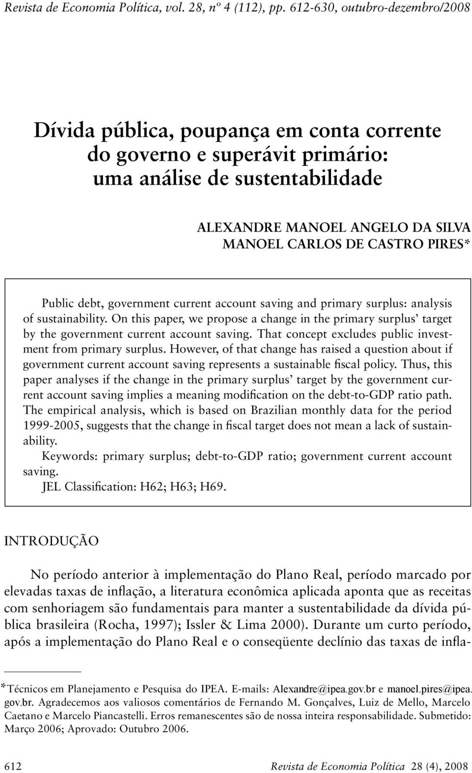 Public deb, governmen curren accoun saving and primary surplus: analysis of susainabiliy. On his paper, we propose a change in he primary surplus arge by he governmen curren accoun saving.