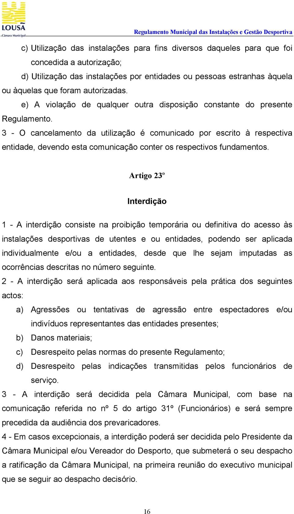 3 - O cancelamento da utilização é comunicado por escrito à respectiva entidade, devendo esta comunicação conter os respectivos fundamentos.